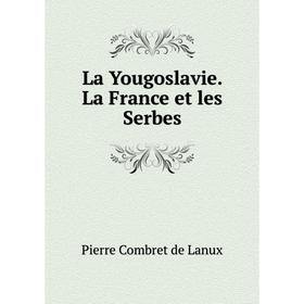 

Книга La Yougoslavie La France et les Serbes
