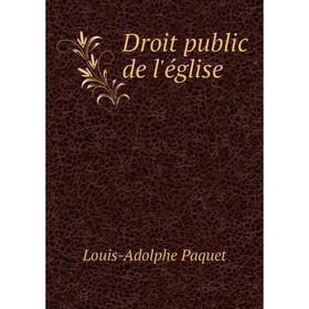 

Книга Droit public de l'église. Louis-Adolphe Paquet