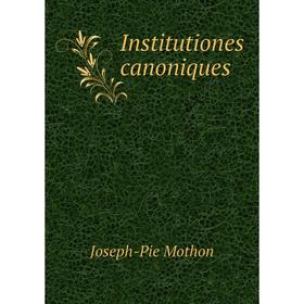 

Книга Institutiones canoniques. Joseph-Pie Mothon