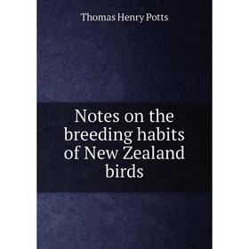 

Книга Notes on the breeding habits of New Zealand birds