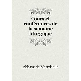 

Книга Cours et conférences de la semaine liturgique. Abbaye de Maredsous