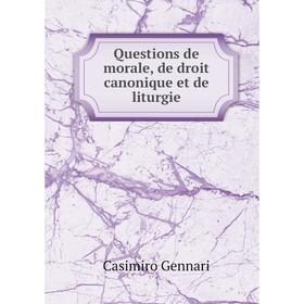 

Книга Questions de morale, de droit canonique et de liturgie. Casimiro Gennari