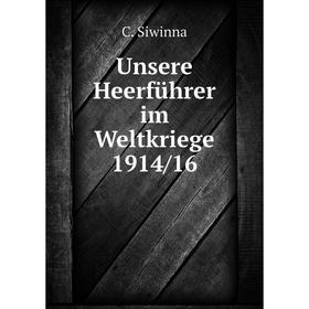 

Книга Unsere Heerführer im Weltkriege 1914/16. C. Siwinna
