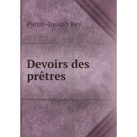

Книга Devoirs des prêtres. Pierre-Joseph Rey