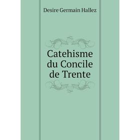 

Книга Catehisme du Concile de Trente. Desire Germain Hallez
