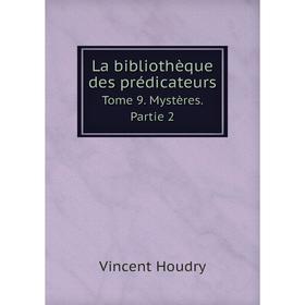 

Книга La bibliothèque des prédicateurs Tome 9. Mystères. Partie 2