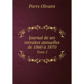 

Книга Journal de ses retraites annuelles de 1860 à 1870Tome 2