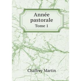 

Книга Année pastorale. Tome 1. Chaffrey Martin