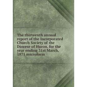 

Книга The thirteenth annual report of the Incorporated Church Society of the Diocese of Huron, for the year ending 31st March, 1871 microform