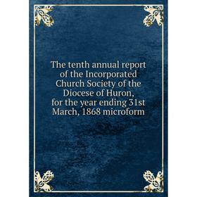 

Книга The tenth annual report of the Incorporated Church Society of the Diocese of Huron, for the year ending 31st March, 1868 microform