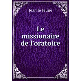 

Книга Le missionaire de l'oratoire