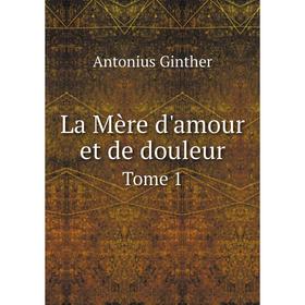

Книга La Mère d'amour et de douleurTome 1
