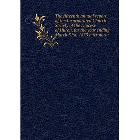 

Книга The fifteenth annual report of the Incorporated Church Society of the Diocese of Huron, for the year ending March 31st, 1873 microform