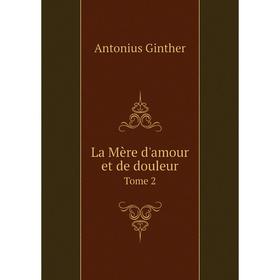 

Книга La Mère d'amour et de douleurTome 2
