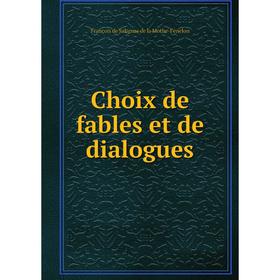 

Книга Choix de fables et de dialogues. François de Salignac de la Mothe-Fénelon