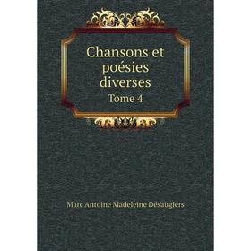 

Книга Chansons et poésies diverses. Tome 4. Marc Antoine Madeleine Désaugiers