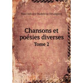 

Книга Chansons et poésies diverses. Tome 2. Marc Antoine Madeleine Désaugiers