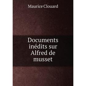 

Книга Documents inédits sur Alfred de musset. Maurice Clouard