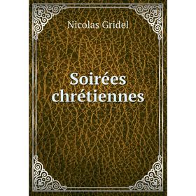 

Книга Soirées chrétiennes. Nicolas Gridel