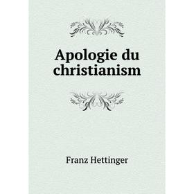 

Книга Apologie du christianism. Franz Hettinger