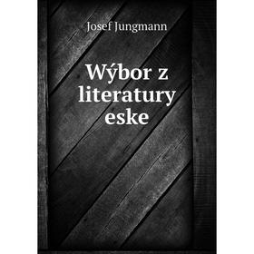 

Книга Wýbor z literatury eske. Josef Jungmann