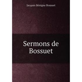 

Книга Sermons de Bossuet. Bossuet Jacques Bénigne