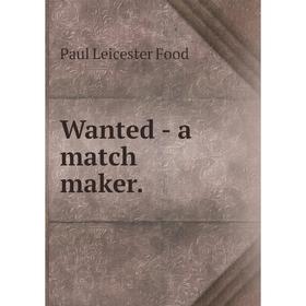 

Книга Wanted - a match maker. Paul Leicester Food