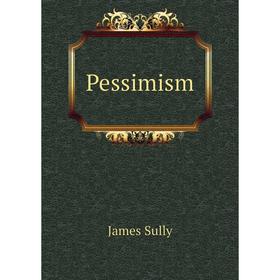 

Книга Pessimism. James Sully
