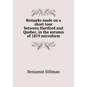 

Книга Remarks made on a short tour between Hartford and Quebec, in the autumn of 1819 microform. Benjamin Silliman