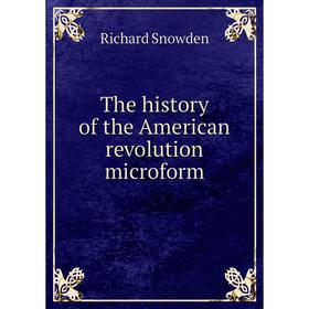 

Книга The history of the American revolution microform. Richard Snowden