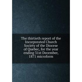 

Книга The thirtieth report of the Incorporated Church Society of the Diocese of Quebec, for the year ending 31st December, 1871 microform