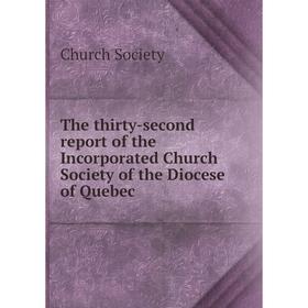 

Книга The thirty-second report of the Incorporated Church Society of the Diocese of Quebec. Church Society