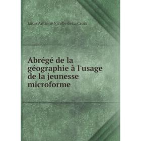 

Книга Abrégé de la géographie à l'usage de la jeunesse microforme. Louis Antoine Nicolle de La Croix