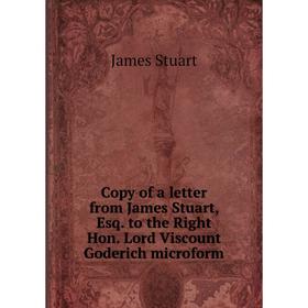 

Книга Copy of a letter from James Stuart, Esq. to the Right Hon. Lord Viscount Goderich microform. James Stuart