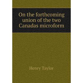 

Книга On the forthcoming union of the two Canada s microform