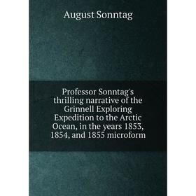 

Книга Professor Sonntag's thrilling narrative of the Grinnell Exploring Expedition to the Arctic Ocean, in the years 1853, 1854, and 1855 microform