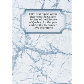 

Книга Fifty-first report of the Incorporated Church Society of the Diocese of Quebec, for the year ending 31st December, 1892 microform