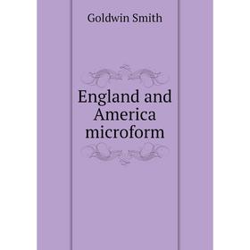 

Книга England and America microform. Goldwin Smith