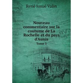

Книга Nouveau commentaire sur la coutume de La Rochelle et du pays d'Aunis Tome 3