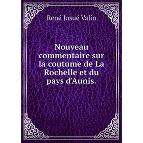 

Книга Nouveau commentaire sur la coutume de La Rochelle et du pays d'Aunis