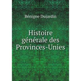 

Книга Histoire générale des Provinces-Unies. Bénigne Dujardin