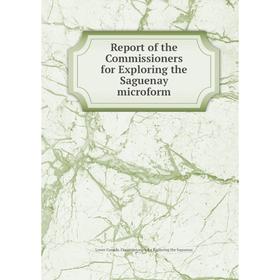 

Книга Report of the Commissioners for Exploring the Saguenay microform. Lower Canada. Commissioners for Exploring the Saguenay