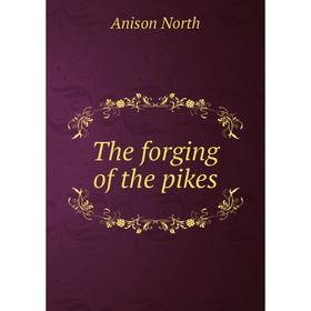 

Книга The forging of the pikes. Anison North