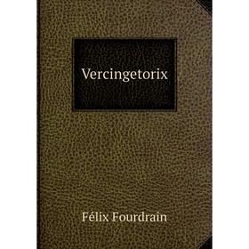 

Книга Vercingetorix. Félix Fourdrain