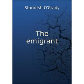 

Книга The emigrant. Standish O'Grady