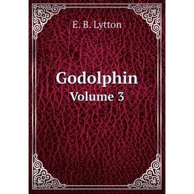 

Книга Godolphin. Volume 3. E. B. Lytton
