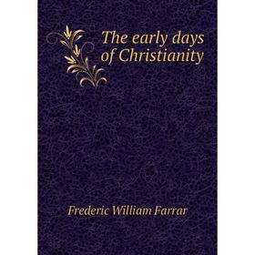 

Книга The early days of Christianity. F. W. Farrar