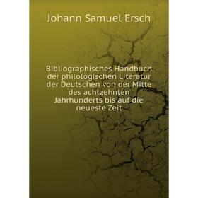 

Книга Bibliographisches Handbuch der philologischen Literatur der Deutschen von der Mitte des achtzehnten Jahrhunderts bis auf die neueste Zeit