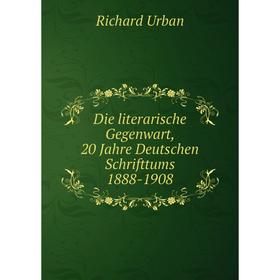 

Книга Die literarische Gegenwart, 20 Jahre Deutschen Schrifttums 1888-1908. Richard Urban