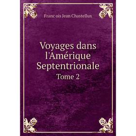 

Книга Voyages dans l'Amérique Septentrionale. Tome 2. François Jean Chastellux